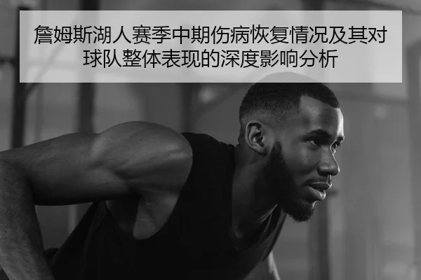 詹姆斯湖人赛季中期伤病恢复情况及其对球队整体表现的深度影响分析（LEYU SPORTS）